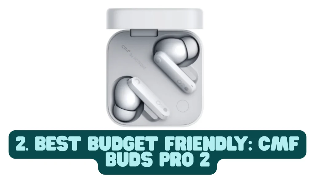 2. Best Budget Friendly (Under $70) CMF Buds Pro 2