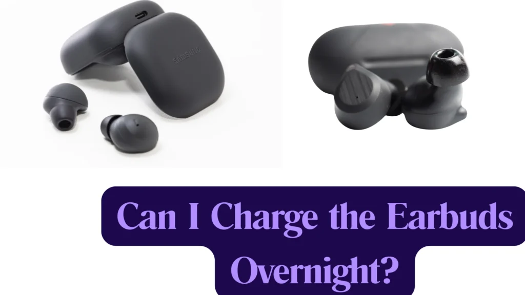 Can I Charge the Earbuds Overnight
