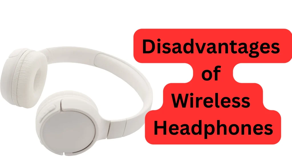 Disadvantages of Wireless Headphones