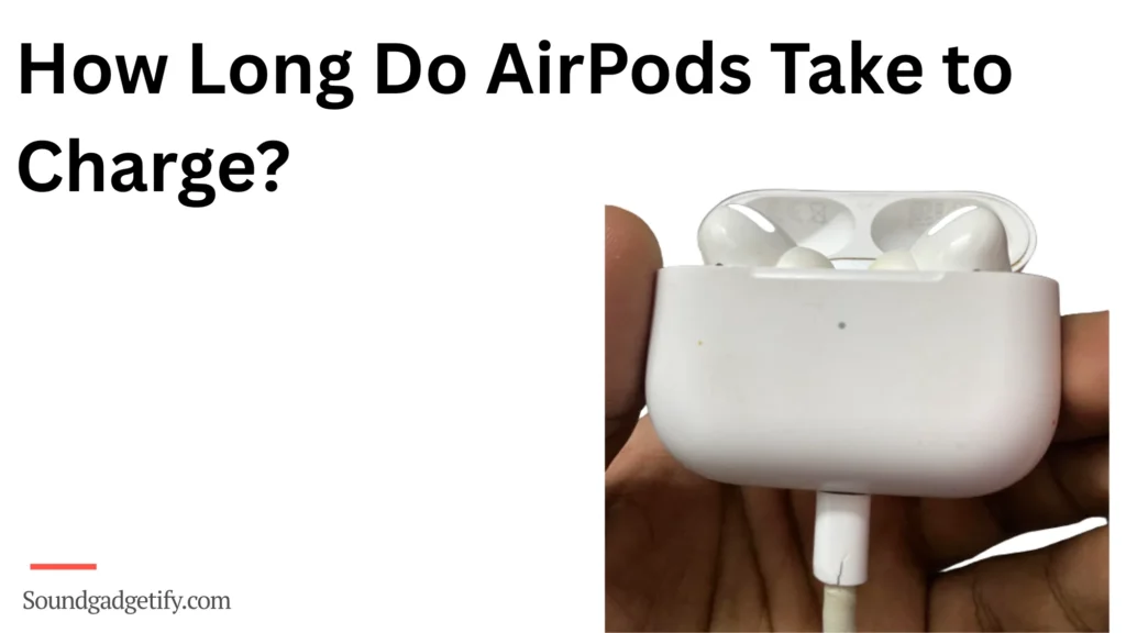 How Long Do AirPods Take to Charge