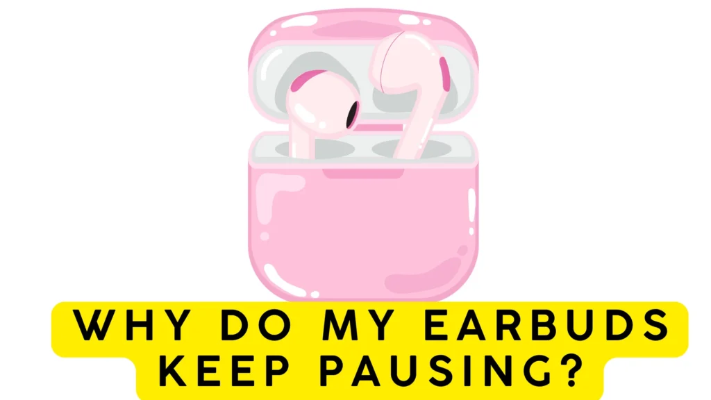 Why Do My Earbuds Keep Pausing